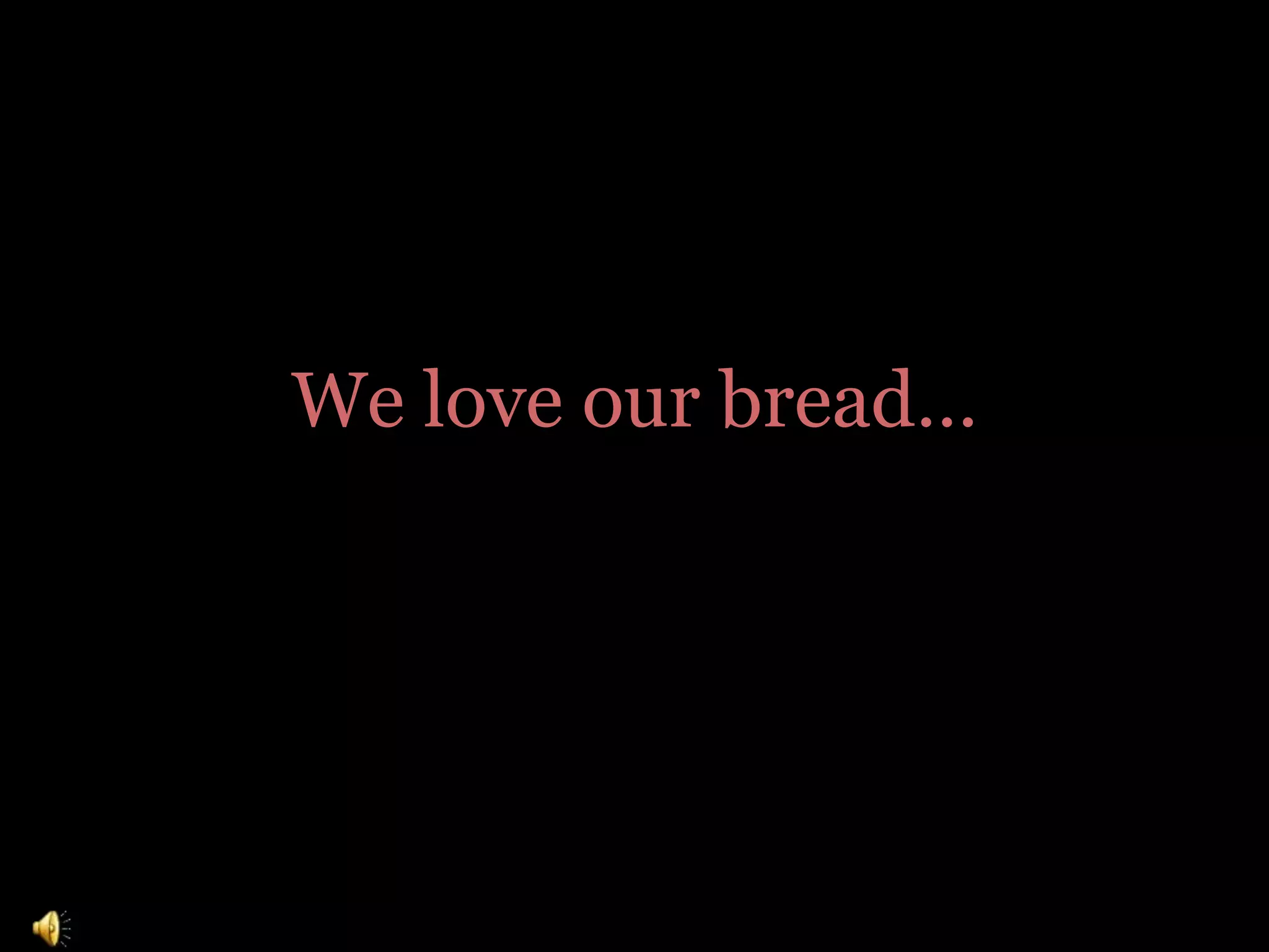 We love our bread…