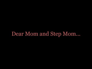 Dear Mom and Step Mom…