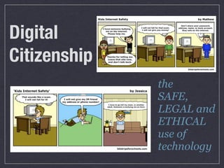 Digital
Citizenship
              the
              SAFE,
              LEGAL and
              ETHICAL
              use of
              technology
 