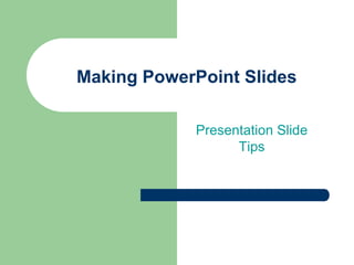 Making PowerPoint Slides

            Presentation Slide
                  Tips
 