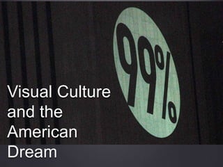 Visual Culture
and the
American
Dream
 
