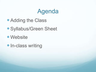 Agenda
Adding the Class
Syllabus/Green Sheet
Website
In-class writing
 