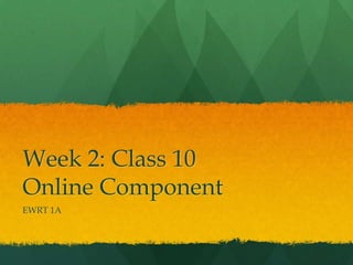Week 2: Class 10
Online Component
EWRT 1A
 