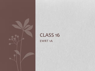 CLASS 16
EWRT 1A
 