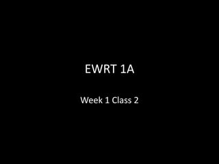 EWRT 1A

Week 1 Class 2
 