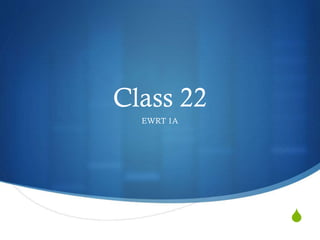S
Class 22
EWRT 1A
 