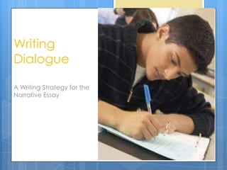 Writing
Dialogue

A Writing Strategy for the
Narrative Essay
 