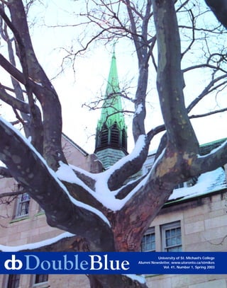 DoubleBlue             University of St. Michael’s College
             Alumni Newsletter, www.utoronto.ca/stmikes
                          Vol. 41, Number 1, Spring 2003
 