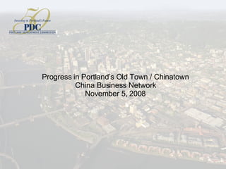 Progress in Portland’s Old Town / Chinatown China Business Network November 5, 2008 