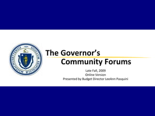 Late Fall, 2009 Online Version Presented by Budget Director LeeAnn Pasquini The Governor’s  Community Forums 