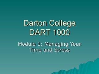 Darton College DART 1000 Module 1: Managing Your Time and Stress 