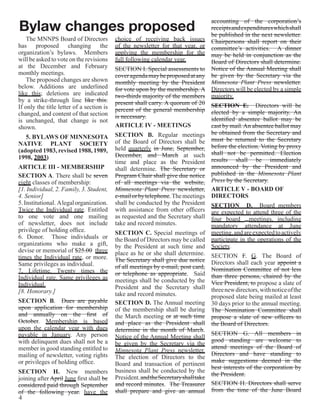 Bylaw changes proposed
                                                                                   accounting of the corporation’s
                                                                                   receipts and expenditures which shall
                                                                                   be published in the next newsletter.
    The MNNPS Board of Directors           choice of receiving back issues Chairpersons shall report on their
has proposed changing the                  of the newsletter for that year, or committee’s activities. A dinner
organization’s bylaws. Members             applying the membership for the may be held in conjunction as the
will be asked to vote on the revisions     full following calendar year.           Board of Directors shall determine.
at the December and February               SECTION I. Special assessments to Notice of the Annual Meeting shall
monthly meetings.                          cover agenda may be proposed at any be given by the Secretary via the
    The proposed changes are shown         monthly meeting by the President Minnesota Plant Press newsletter.
below. Additions are underlined            for vote upon by the membership. A Directors will be elected by a simple
like this; deletions are indicated         two-thirds majority of the members majority.
by a strike-through line like this.        present shall carry. A quorum of 20 SECTION E. Directors will be
If only the title letter of a section is   percent of the general membership elected by a simple majority. An
changed, and content of that section       is necessary.
is unchanged, that change is not                                                   identified absentee ballot may be
shown.                                     ARTICLE IV - MEETINGS                   cast by mail. An absentee ballot may
   5. BYLAWS OF MINNESOTA                  SECTION B. Regular meetings be obtained from the Secretary and
NATIVE PLANT SOCIETY                       of the Board of Directors shall be must be returned to the Secretary
(adopted 1983, revised 1988, 1989,         held quarterly in June, September, before the election. Voting by proxy
1998, 2003)                                December, and March at such shall not be permitted. Election
                                           time and place as the President results shall be immediately
ARTICLE III - MEMBERSHIP                   shall determine. The Secretary or announced by the President and
SECTION A. There shall be seven            Program Chair shall give due notice published in the Minnesota Plant
eight classes of membership:               of all meetings via the website, Press by the Secretary.
[1. Individual, 2. Family, 3. Student,     Minnesota Plant Press newsletter, ARTICLE V - BOARD OF
4. Senior]                                 e-mail or by telephone. The meetings DIRECTORS
5. Institutional. A legal organization.    shall be conducted by the President SECTION D. Board members
Twice the Individual rate. Entitled        with assistance from other officers are expected to attend three of the
to one vote and one mailing                as requested and the Secretary shall four board meetings, including
of newsletter, does not include            take and record minutes.                mandatory attendance at June
privilege of holding office.               SECTION C. Special meetings of meeting, and are expected to actively
6. Donor. Those individuals or             the Board of Directors may be called participate in the operations of the
organizations who make a gift,             by the President at such time and Society.
devise or memorial of $25.00 three         place as he or she shall determine. SECTION F. G. The Board of
times the Individual rate, or more.        The Secretary shall give due notice Directors shall each year appoint a
Same privileges as individual.             of all meetings by e-mail, post card, Nomination Committee of not less
7, Lifetime. Twenty times the              or telephone as appropriate. Said than three persons, chaired by the
Individual rate. Same privileges as        meetings shall be conducted by the Vice President, to propose a slate of
Individual.                                President and the Secretary shall three new directors, with notice of the
[8. Honorary.]                             take and record minutes.                proposed slate being mailed at least
SECTION B. Dues are payable                SECTION D. The Annual meeting 30 days prior to the annual meeting.
upon application for membership            of the membership shall be during The Nomination Committee shall
and annually on the first of               the March meeting or at such time propose a slate of new officers to
October. Membership is based               and place as the President shall the Board of Directors.
upon the calendar year with dues           determine in the month of March.
payable in January. Any person                                                     SECTION G. All members in
                                           Notice of the Annual Meeting shall
with delinquent dues shall not be a                                                good standing are welcome to
                                           be given by the Secretary via the
member in good standing entitled to                                                attend meetings of the Board of
                                           Minnesota Plant Press newsletter.
mailing of newsletter, voting rights                                               Directors and have standing to
                                           The election of Directors to the
or privileges of holding office.                                                   make suggestions deemed in the
                                           Board and transaction of pertinent
                                                                                   best interests of the corporation by
SECTION H. New members                     business shall be conducted by the
                                                                                   the President.
joining after April June first shall be    President. and the Secretary shall take
considered paid through September          and record minutes. The Treasurer SECTION H. Directors shall serve
of the following year. have the            shall prepare and give an annual from the time of the June Board
4
 