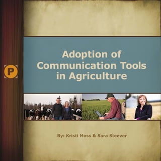 Adoption of
Communication Tools
   in Agriculture




   By: Kristi Moss & Sara Steever
 