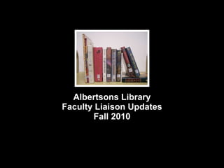 Albertsons Library Faculty Liaison Updates Fall 2010 