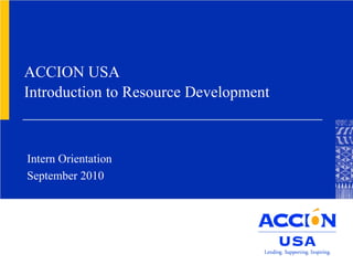 ACCION USA Introduction to Resource Development Intern Orientation  September 2010 