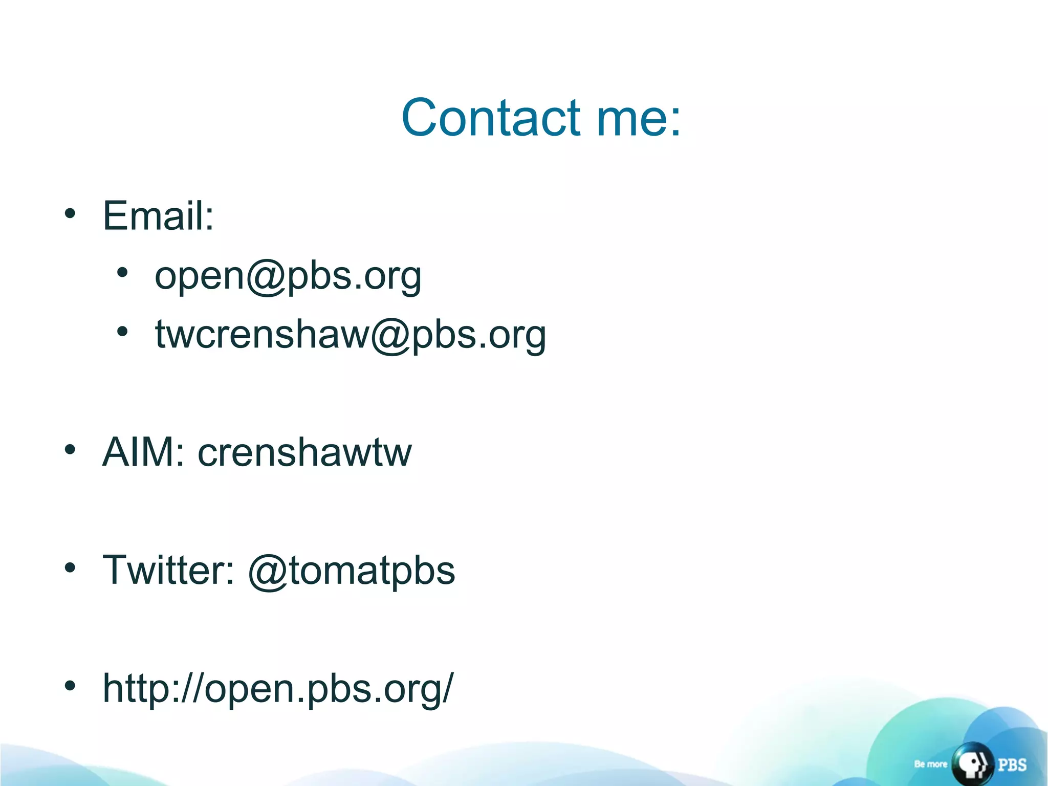 Contact me: Email:  [email_address] [email_address] AIM: crenshawtw Twitter: @tomatpbs http://open.pbs.org/ 
