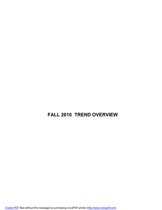 FALL 2010 TREND OVERVIEW




Create PDF files without this message by purchasing novaPDF printer (http://www.novapdf.com)
 