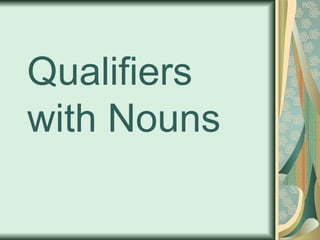 Qualifiers with Nouns 