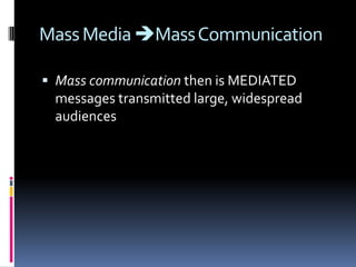 Mass Media Mass CommunicationMass communication then is MEDIATED messages transmitted large, widespread audiences