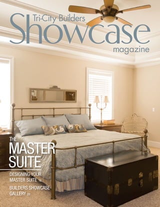 Showcase
          Tri-City Builders


                              magazine




the

Master
suite
Designing your
Master suite 18
builDers showcase
gallery 28
 