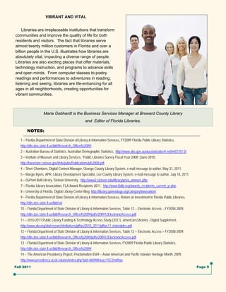 VIBRANT AND VITAL


     Libraries are irreplaceable institutions that transform
communities and improve the quality of life for both
residents and visitors. The fact that libraries serve
almost twenty million customers in Florida and over a
billion people in the U.S. illustrates how libraries are
absolutely vital, impacting a diverse range of people.
Libraries are also exciting places that offer materials,
technology instruction, and programs to advance skills
and open minds. From computer classes to poetry
readings and performances to adventures in reading,
listening and seeing, libraries are life-enhancing for all
ages in all neighborhoods, creating opportunities for
vibrant communities.



                       Maria Gebhardt is the Business Services Manager at Broward County Library
                                                     and Editor of Florida Libraries.

        NOTES:

   1 – Florida Department of State Division of Library & Information Services, FY2009 Florida Public Library Statistics,
   http://dlis.dos.state.fl.us/bld/Research_Office/fy2009/.
   2 – Australian Bureau of Statistics, Australian Demographic Statistics, http://www.abs.gov.au/ausstats/abs@.nsf/mf/3101.0/.
   3 – Institute of Museum and Library Services, “Public Libraries Survey Fiscal Year 2008” (June 2010,
   http://harvester.census.gov/imls/pubs/Publications/pls2008.pdf.
   4 – Sheri Chambers, Digital Content Manager, Orange County Library System, e-mail message to author, May 31, 2011.
   5 – Margie Byers, APR, Library Development Specialist, Lee County Library System, e-mail message to author, July 18, 2011.
   6 – DuPont-Ball Library, Stetson University, http://www2.stetson.edu/library/prize_winners.php.
   7 – Florida Library Association, FLA Award Recipients 2011, http://www.flalib.org/awards_recipients_current_yr.php.
   8 – University of Florida, Digital Library Center Blog, http://library.gameology.org/category/innovation/.
   9 – Florida Department of State Division of Library & Information Services, Return on Investment in Florida Public Libraries,
   http://dlis.dos.state.fl.us/bld/roi/.
   10 – Florida Department of State Division of Library & Information Services, Table 12 – Electronic Access – FY2008-2009,
   http://dlis.dos.state.fl.us/bld/Research_Office/fy2009/pdfs/200912ElectronicAccess.pdf.
   11 – 2010-2011 Public Library Funding & Technology Access Study (2011), American Libraries - Digital Supplement,
   http://www.ala.org/ala/research/initiatives/plftas/2010_2011/plftas11-statetables.pdf.
   12 – Florida Department of State Division of Library & Information Services, Table 12 – Electronic Access – FY2008-2009,
   http://dlis.dos.state.fl.us/bld/Research_Office/fy2009/pdfs/200912ElectronicAccess.pdf.
   13 – Florida Department of State Division of Library & Information Services, FY2009 Florida Public Library Statistics,
   http://dlis.dos.state.fl.us/bld/Research_Office/fy2009/.
   14 – The American Presidency Project, Proclamation 8369 – Asian American and Pacific Islander Heritage Month, 2009,
   http://www.presidency.ucsb.edu/ws/index.php?pid=86098#axzz1SC2md9ao.
Fall 2011                                                                                                                          Page 9
 