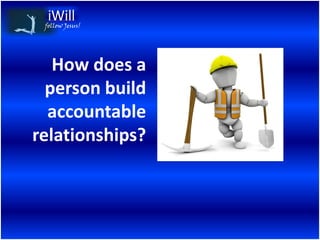 follow Jesus!




   How does a
  person build
  accountable
relationships?
 