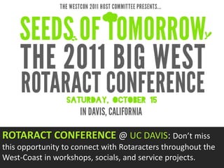 ROTARACT CONFERENCE @ UC DAVIS: Don’t miss this opportunity to connect with Rotaracters throughout the West-Coast in workshops, socials, and service projects. 