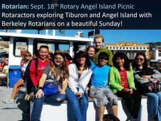 Rotarian: Sept. 18thRotary Angel Island Picnic Rotaractors exploring Tiburon and Angel Island with Berkeley Rotarians on a beautiful Sunday!  