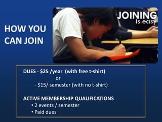 HOW YOU CAN JOINDUES - $25 /year  (with free t-shirt)		or         - $15/ semester (with no t-shirt)ACTIVE MEMBERSHIP QUALIFICATIONS 2 events / semester
