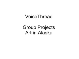 VoiceThread Group Projects Art in Alaska 