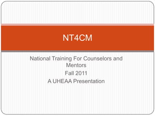 National Training For Counselors and Mentors  Fall 2011  A UHEAA Presentation NT4CM 