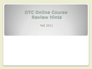 OTC Online Course Review Hints Fall 2011 