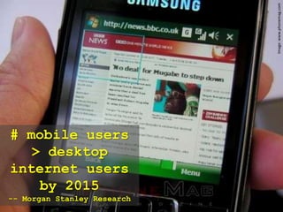 Image: www.phonemag.com# mobile users > desktop internet usersby 2015-- Morgan Stanley Research