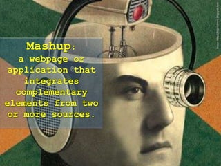 Image: http://bigevidence.blogspot.comMashup: a webpage or application that integrates complementary elements from two or more sources.