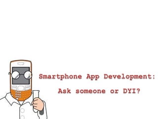 Smartphone App Development:Ask someone or DYI?