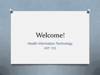 Welcome! Health Information Technology HIT 110 