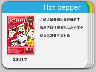Hot pepper
         介紹全國各個地區的餐飲店

         服務店的情報資訊以及折價券

         以女性消費者為對象




2001/7
 