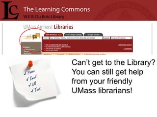 Can’t get to the Library?
You can still get help
from your friendly
UMass librarians!
 