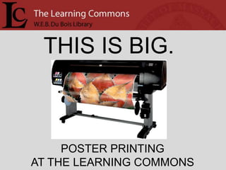 THIS IS BIG.



     POSTER PRINTING
AT THE LEARNING COMMONS
 