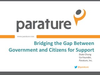 Bridging the Gap Between
Government and Citizens for Support
                             Duke Chung
                             Co-Founder,
                             Parature, Inc.

                            @parature
 