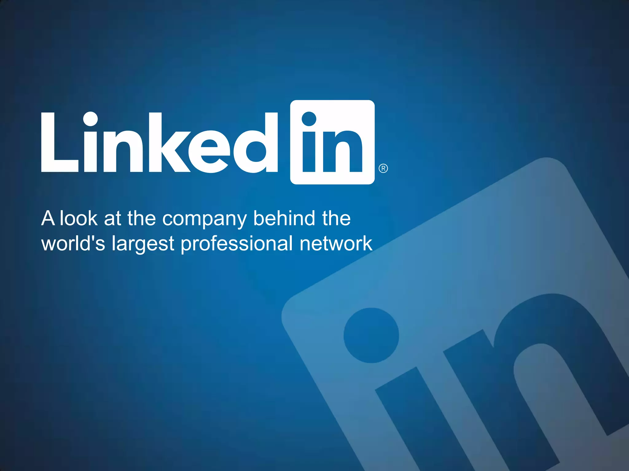 A look at the company behind the
world's largest professional network
 