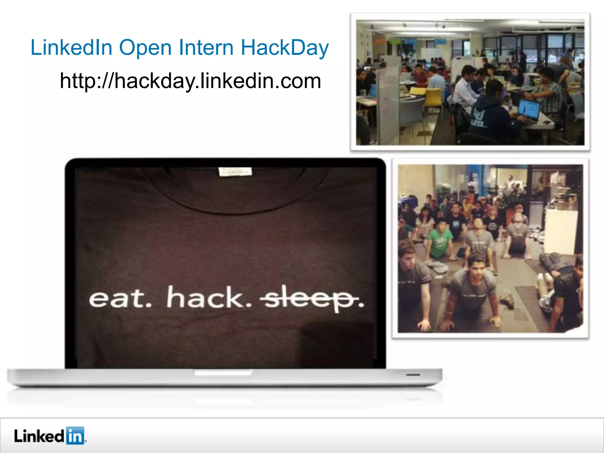 LinkedIn Open Intern HackDay
  http://hackday.linkedin.com
 