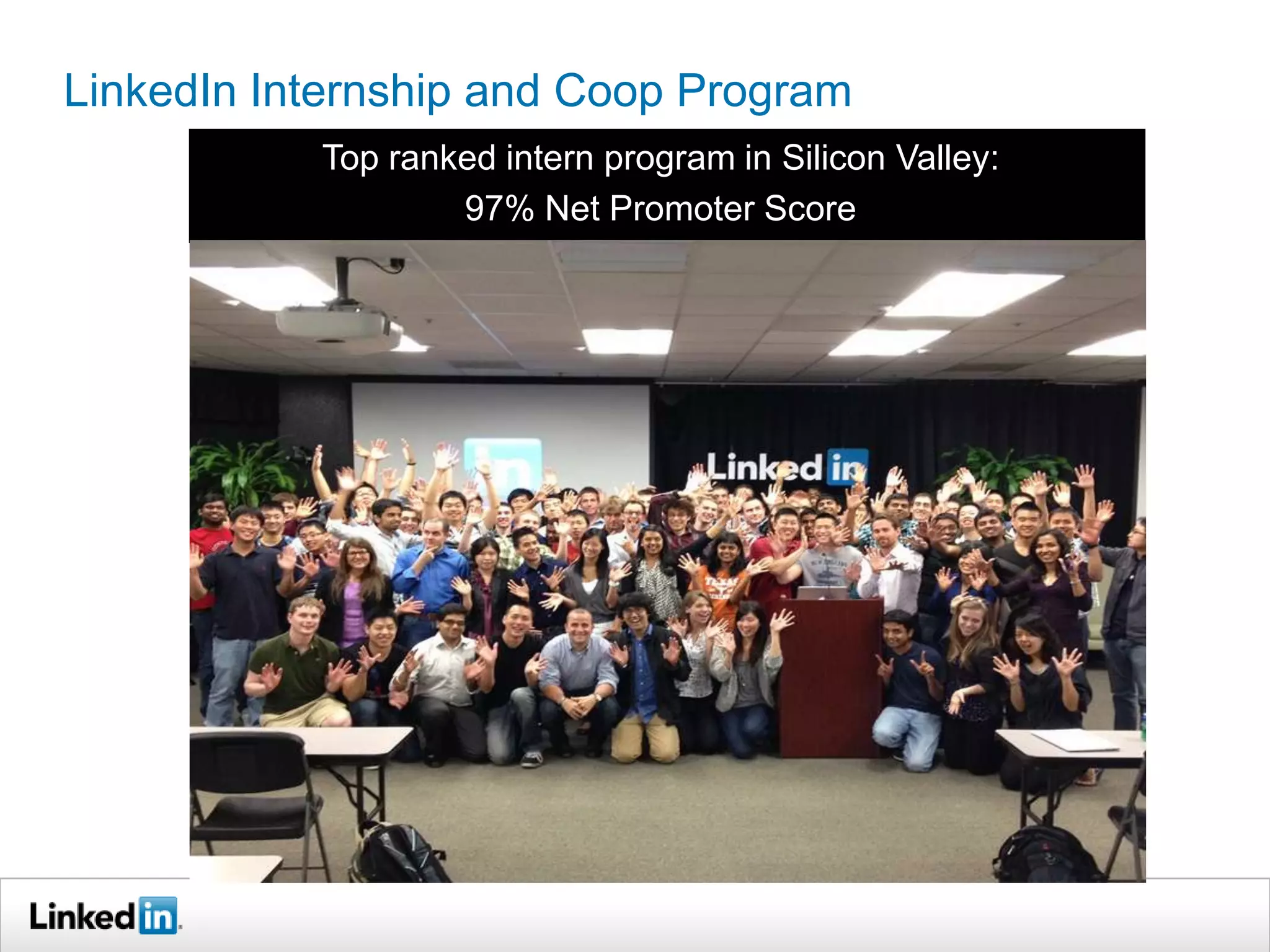 LinkedIn Internship and Coop Program
           Top ranked intern program in Silicon Valley:
                   97% Net Promoter Score
 