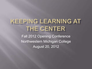 Fall 2012 Opening Conference
Northwestern Michigan College
       August 20, 2012
 