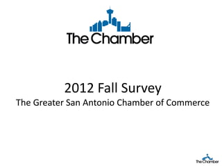 2012 Fall Survey
The Greater San Antonio Chamber of Commerce
 