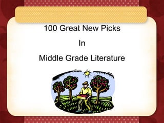 100 Great New Picks
In
Middle Grade Literature
 