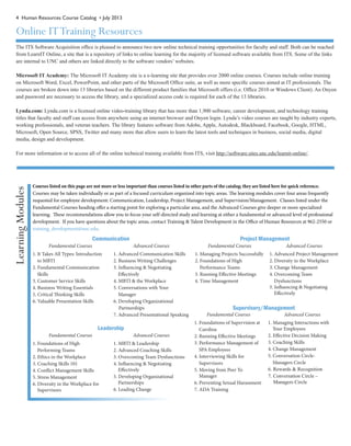 4 Human Resources Course Catalog • July 2013
Courses listed on this page are not more or less important than courses listed in other parts of the catalog; they are listed here for quick reference.
Courses may be taken individually or as part of a focused curriculum organized into topic areas. The learning modules cover four areas frequently
requested for employee development: Communication, Leadership, Project Management, and Supervision/Management. Classes listed under the
Fundamental Courses heading offer a starting point for exploring a particular area, and the Advanced Courses give deeper or more specialized
learning. These recommendations allow you to focus your self-directed study and learning at either a fundamental or advanced level of professional
development. If you have questions about the topic areas, contact Training & Talent Development in the Office of Human Resources at 962-2550 or
training_development@unc.edu.
Fundamental Courses
1. Foundations of Supervision at
Carolina
2. Running Effective Meetings
3. Performance Management of
SPA Employees
4. Interviewing Skills for
Supervisors
5. Moving from Peer To
Manager
6. Preventing Sexual Harassment
7. ADA Training
Advanced Courses
1. Managing Interactions with
Your Employees
2. Effective Decision Making
3. Coaching Skills
4. Change Management
5. Conversation Circle-
Managers Circle
6. Rewards & Recognition
7. Conversation Circle –
Managers Circle
Fundamental Courses
1. It Takes All Types: Introduction
to MBTI
2. Fundamental Communication
Skills
3. Customer Service Skills
4. Business Writing Essentials
5. Critical Thinking Skills
6. Valuable Presentation Skills
Advanced Courses
1. Advanced Communication Skills
2. Business Writing Challenges
3. Influencing & Negotiating
Effectively
4. MBTI & the Workplace
5. Conversations with Your
Manager
6. Developing Organizational
Partnerships
7. Advanced Presentational Speaking
Fundamental Courses
1. Foundations of High
Performing Teams
2. Ethics in the Workplace
3. Coaching Skills 101
4. Conflict Management Skills
5. Stress Management
6. Diversity in the Workplace for
Supervisors
Advanced Courses
1. MBTI & Leadership
2. Advanced Coaching Skills
3. Overcoming Team Dysfunctions
4. Influencing & Negotiating
Effectively
5. Developing Organizational
Partnerships
6. Leading Change
Fundamental Courses
1. Managing Projects Successfully
2. Foundations of High
Performance Teams
3. Running Effective Meetings
4. Time Management
Advanced Courses
1. Advanced Project Management
2. Diversity in the Workplace
3. Change Management
4. Overcoming Team
Dysfunctions
5. Influencing & Negotiating
Effectively
Communication
Leadership
Project Management
Supervisory/Management
LearningModules
Online ITTraining Resources
The ITS Software Acquisition office is pleased to announce two new online technical training opportunities for faculty and staff. Both can be reached
from LearnIT Online, a site that is a repository of links to online learning for the majority of licensed software available from ITS. Some of the links
are internal to UNC and others are linked directly to the software vendors’ websites.
Microsoft IT Academy: The Microsoft IT Academy site is a e-learning site that provides over 2000 online courses. Courses include online training
on Microsoft Word, Excel, PowerPoint, and other parts of the Microsoft Office suite, as well as more specific courses aimed at IT professionals. The
courses are broken down into 13 libraries based on the different product families that Microsoft offers (i.e. Office 2010 or Windows Client). An Onyen
and password are necessary to access the library, and a specialized access code is required for each of the 13 libraries.
Lynda.com: Lynda.com is a licensed online video-training library that has more than 1,900 software, career development, and technology training
titles that faculty and staff can access from anywhere using an internet browser and Onyen login. Lynda’s video courses are taught by industry experts,
working professionals, and veteran teachers. The library features software from Adobe, Apple, Autodesk, Blackboard, Facebook, Google, HTML,
Microsoft, Open Source, SPSS, Twitter and many more that allow users to learn the latest tools and techniques in business, social media, digital
media, design and development.
For more information or to access all of the online technical training available from ITS, visit http://software.sites.unc.edu/learnit-online/.
 