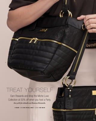 Earn Rewards and shop the Miche Luxe
Collection at 50% off when you host a Party.
See p.81 for details on Hostess Rewards.
1. ROUEN - DEMI 3165 $79.95; 2. BEUX - CLASSIC 1220 $64.95
treat yourself
1.
2.
50
 