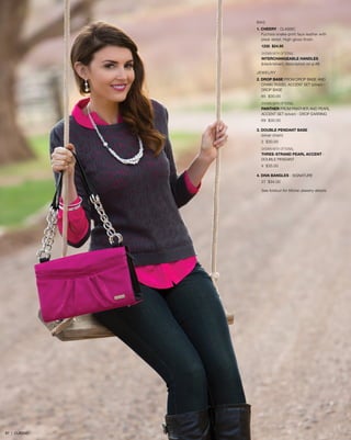 BAG
1. CHEERY - CLASSIC
Fuchsia snake-print faux leather with
pleat detail. High-gloss finish.
1235 $24.95
SHOWN WITH OPTIONAL
INTERCHANGEABLE HANDLES
(black/silver), description on p.46
JEWELRY
2. DROP BASE FROM DROP BASE AND 	
	 CHAIN TASSEL ACCENT SET (silver) - 	
	 DROP BASE
65 $30.00
SHOWN WITH OPTIONAL
PANTHER FROM PANTHER AND PEARL
ACCENT SET (silver) - DROP EARRING
69 $30.00
3. DOUBLE PENDANT BASE
	 (silver chain)
2 $30.00
SHOWN WITH OPTIONAL
THREE-STRAND PEARL ACCENT -
DOUBLE PENDANT
4 $35.00
4. DIVA BANGLES - SIGNATURE
27 $34.00
See foldout for Miche Jewelry details
67 | CLASSIC
 