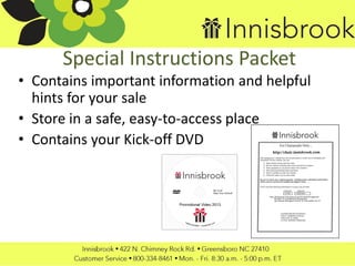Special Instructions Packet
• Contains important information and helpful
hints for your sale
• Store in a safe, easy-to-access place
• Contains your Kick-off DVD
 